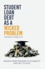 Student Loan Debt as a "Wicked Problem" : Moving from Pessimism to Possibility and Hell to Hope - Book