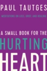 A Small Book for the Hurting Heart : Meditations on Loss, Grief, and Healing - eBook