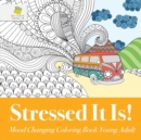 Stressed It Is! Mood Changing Coloring Book Young Adult - Book