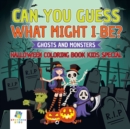 Can You Guess What Might I Be? Ghosts and Monsters Halloween Coloring Book Kids Special - Book