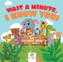 Wait a Minute, I Know You! Kids Coloring Book of Zoo Animals - Book