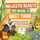 Majestic Beasts and Where to Meet Them - Coloring Book of Wild Animals - Book
