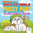Who's That Hiding in Fuzzy Fur? Furry Animals Coloring Book - Book