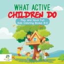What Active Children Do Play and Have Fun Kids Coloring Books 9-12 - Book