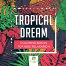Tropical Dream Coloring Books for Kids Relaxation - Book