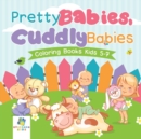 Pretty Babies, Cuddly Babies Coloring Books Kids 5-7 - Book