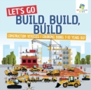 Let's Go Build, Build, Build Construction Vehicles Coloring Books 7-10 Years Old - Book