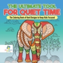The Ultimate Tool for Quiet Time The Coloring Book of Hard Designs to Keep Kids Focused - Book