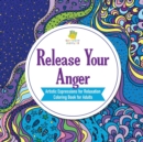 Release Your Anger Artistic Expressions for Relaxation Coloring Book for Adults - Book