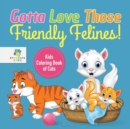 Gotta Love Those Friendly Felines! Kids Coloring Book of Cats - Book