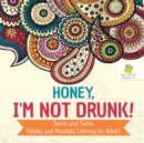 Honey, I'm Not Drunk! Swirls and Twirls Paisley and Mandala Coloring for Adults - Book