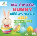 Mr. Easter Bunny Needs Your Help Coloring for Easter Eggs - Book