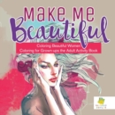Make Me Beautiful Coloring Beautiful Women Coloring for Grown-ups the Adult Activity Book - Book