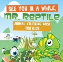 See You in a While, Mr. Reptile - Animal Coloring Book for Kids - Book