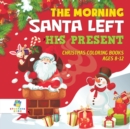 The Morning Santa Left His Present Christmas Coloring Books Ages 8-12 - Book