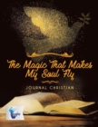 The Magic That Makes My Soul Fly Journal Christian - Book