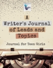 A Writer's Journal of Leads and Topics Journal for Teen Girls - Book