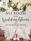 No Room for Wedding Gloom Journal Books for Writing - Book