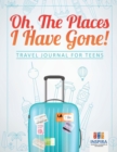 Oh, The Places I Have Gone! Travel Journal for Teens - Book
