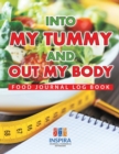 Into My Tummy and Out My Body Food Journal Log Book - Book