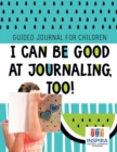 I Can Be Good at Journaling, too! Guided Journal for Children - Book