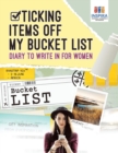 Ticking Items Off My Bucket List - Diary to Write In for Women - Book