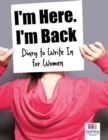 I'm Here. I'm Back Diary to Write In for Women - Book