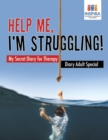 Help Me, I'm Struggling! - My Secret Diary for Therapy - Diary Adult Special - Book