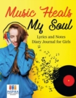 Music Heals My Soul Lyrics and Notes Diary Journal for Girls - Book
