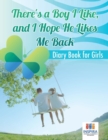 There's a Boy I Like, and I Hope He Likes Me Back Diary Book for Girls - Book
