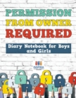 Permission from Owner Required Diary Notebook for Boys and Girls - Book