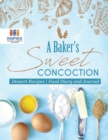A Baker's Sweet Concoction Dessert Recipes Food Diary and Journal - Book