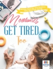 Mommies Get Tired, Too Mommy Bares Her True Emotions Diary Notebook Journal - Book