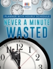 Never A Minute Wasted Planner with Hourly Schedule - Book