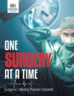 One Surgery at A Time Surgeon's Weekly Planner Undated - Book