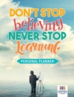 Don't Stop Believing, Never Stop Learning Personal Planner - Book
