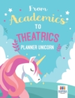 From Academics to Theatrics Planner Unicorn - Book