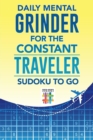 Daily Mental Grinder for the Constant Traveler Sudoku to Go - Book