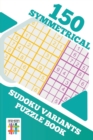 150 Symmetrical Sudoku Variants Puzzle Book - Book