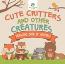 Cute Critters and Other Creatures Drawing Book of Animals - Book