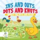 Ins and Outs, Dots and Knots Connect the Dots and Mazes - Book