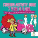 Fashion Activity Book 7 Year Old Girl Dot to Dots, Color by Number and How to Draw - Book
