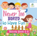 Never Too Bored to Have Fun Activity Book 6-8 - Book