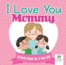 I Love You Mommy Activity Book for 2 Year Old - Book