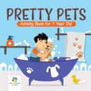 Pretty Pets Activity Book for 7 Year Old - Book
