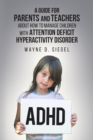 A Guide for Parents and Teachers about How to Manage Children with Attention Deficit Hyperactivity Disorder - Book