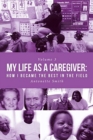My Life as a Caregiver : How I Became the Best in the Field - Book