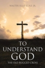 To Understand God : The Old Rugged Cross - Book
