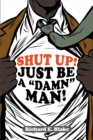 Shut Up! : Just Be a "Damn" Man! - eBook