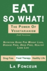 Eat So What! the Power of Vegetarianism : Nutrition Guide For Weight Loss, Disease Free, Drug Free, Healthy Long Life (Full Version) - Book